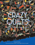 Crazy Quilts: History, Techniques, Embroidery Motifs by Cindy Brick (Hardcover)